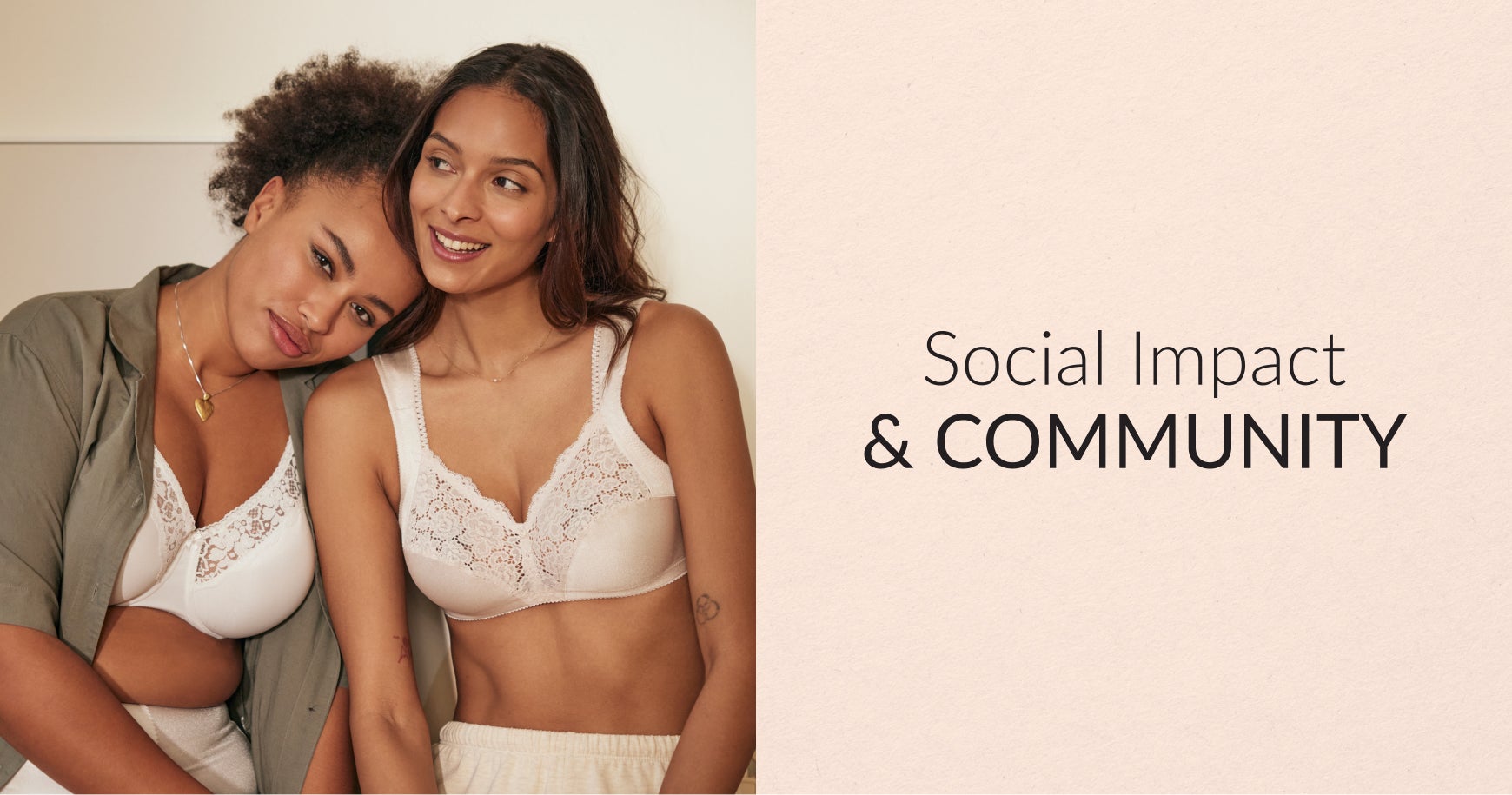 Social Impact & COMMUNITY. At WonderBra, uplifting doesn't just refer to our bras — we're committed to uplifting communities. We believe in the transformative power of collective action for a brighter future. Read more about our social causes and initiat